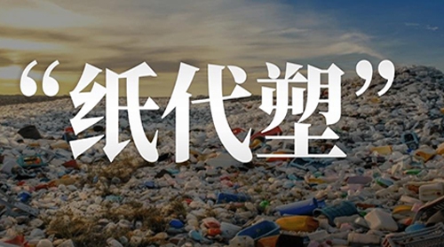 多部门发文强调加速塑料制品替代，纸制包装有望迎来新一轮绿色发展契机